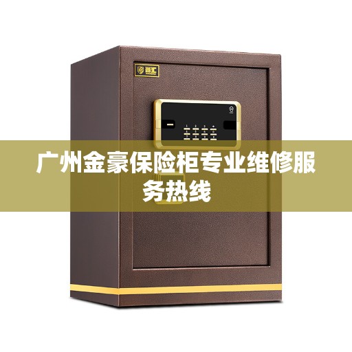 广州金豪保险柜专业维修服务热线