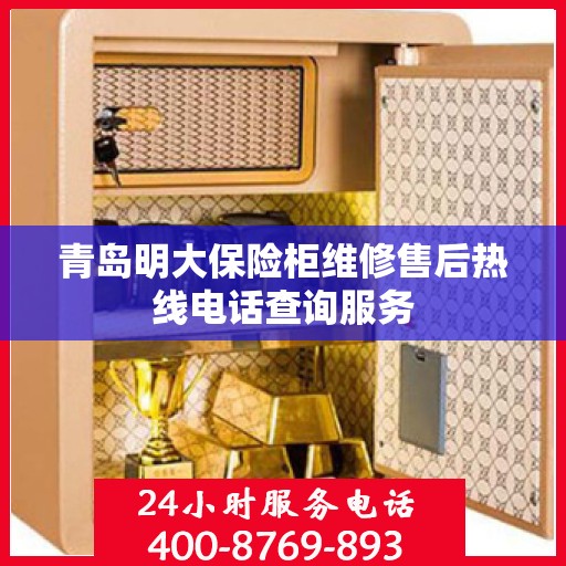 青岛明大保险柜维修售后热线电话查询服务