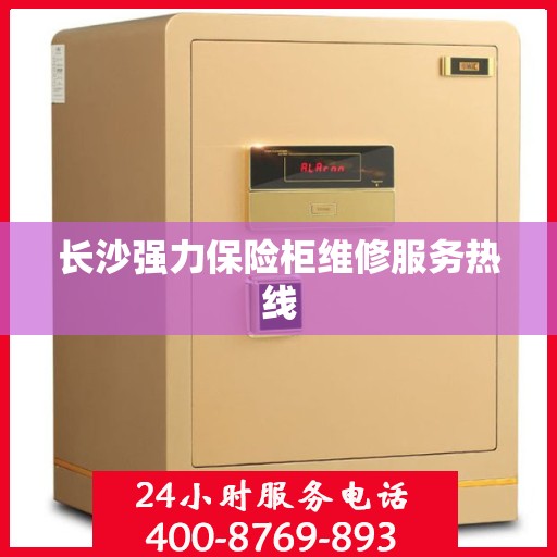长沙强力保险柜维修服务热线