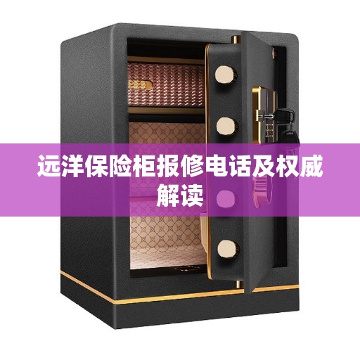远洋保险柜报修电话及权威解读