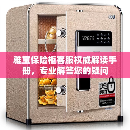 雅宝保险柜客服权威解读手册，专业解答您的疑问
