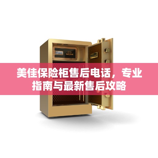 美佳保险柜售后电话,专业指南与最新售后攻略 美佳保险柜售后电话,专业指南与最新售后攻略
