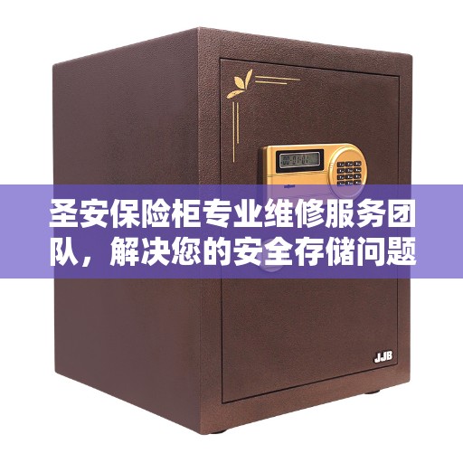 圣安保险柜专业维修服务团队，解决您的安全存储问题