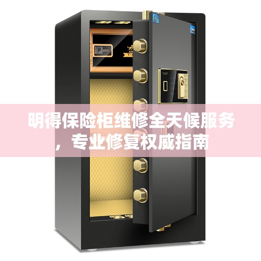 明得保险柜维修全天候服务，专业修复权威指南