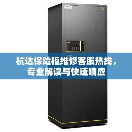 杭达保险柜维修客服热线，专业解读与快速响应