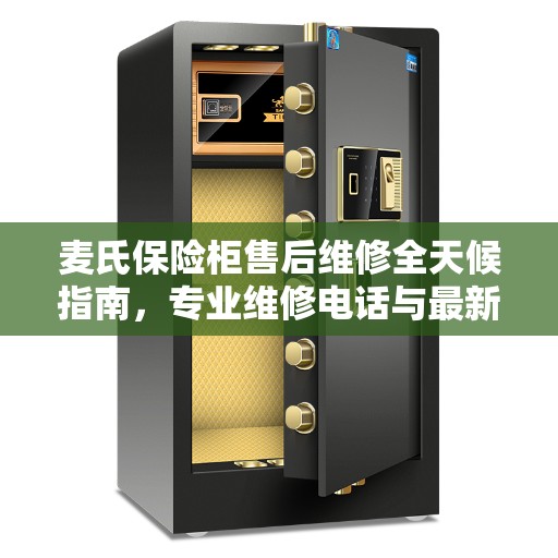麦氏保险柜售后维修全天候指南，专业维修电话与最新服务攻略