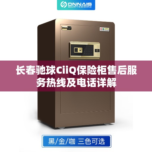长春驰球CiiQ保险柜售后服务热线及电话详解 长春驰球CiiQ保险柜售后服务热线及电话详解
