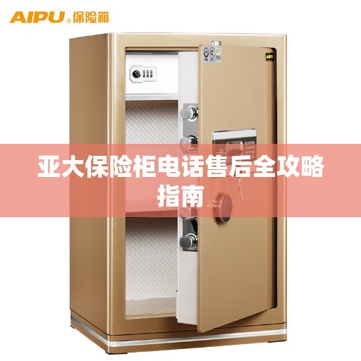 亚大保险柜电话售后全攻略指南