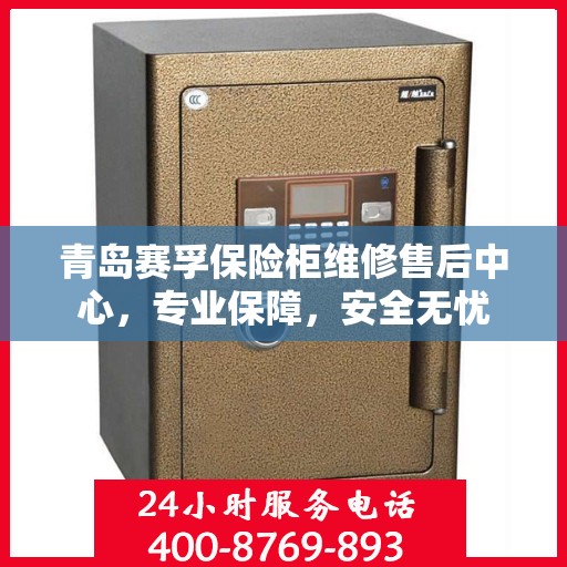 青岛赛孚保险柜维修售后中心，专业保障，安全无忧