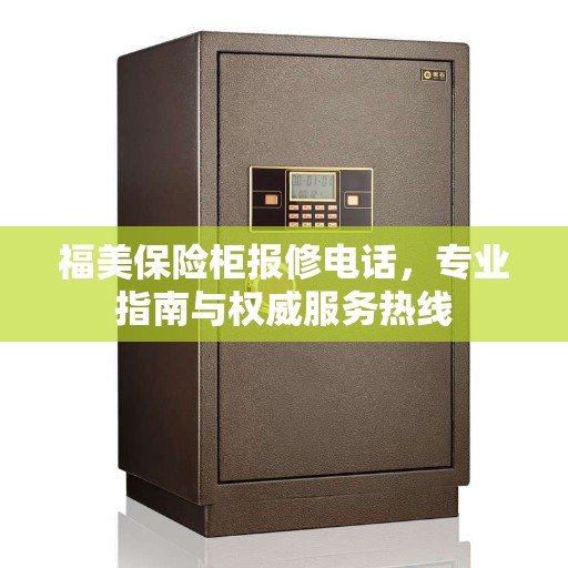 福美保险柜报修电话，专业指南与权威服务热线