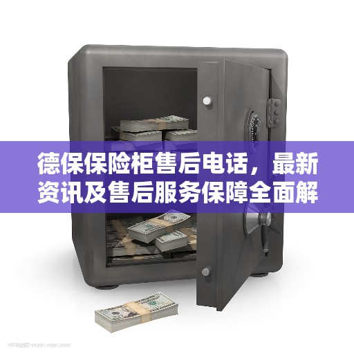 德保保险柜售后电话，最新资讯及售后服务保障全面解读