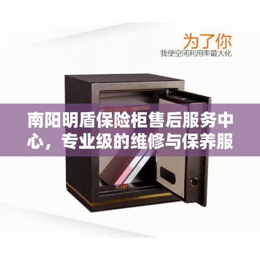 南阳明盾保险柜售后服务中心，专业级的维修与保养服务