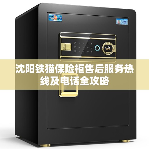 沈阳铁猫保险柜售后服务热线及电话全攻略