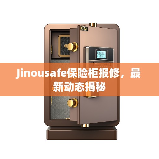 Jinousafe保险柜报修，最新动态揭秘