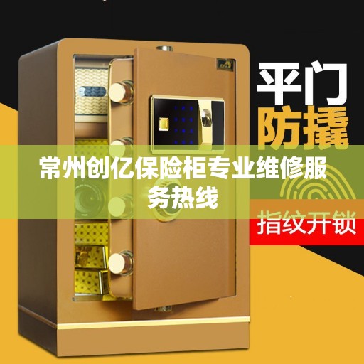 常州创亿保险柜专业维修服务热线