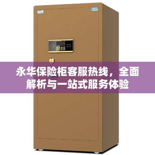 永华保险柜客服热线，全面解析与一站式服务体验