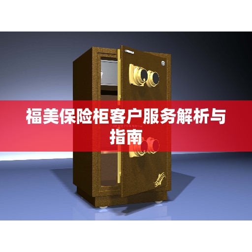福美保险柜客户服务解析与指南 福美保险柜客户服务解析与指南