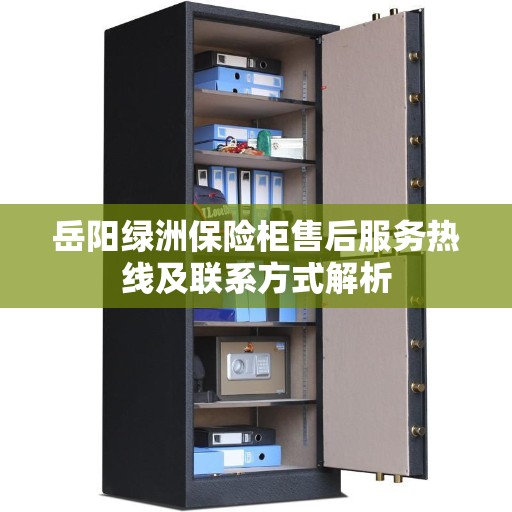岳阳绿洲保险柜售后服务热线及联系方式解析