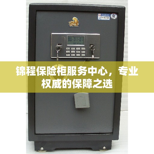 锦程保险柜服务中心，专业权威的保障之选