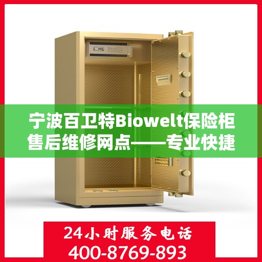 宁波百卫特Biowelt保险柜售后维修网点——专业快捷的保险柜服务