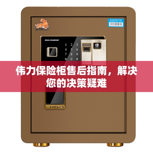 伟力保险柜售后指南，解决您的决策疑难