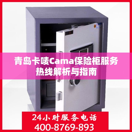 青岛卡唛Cama保险柜服务热线解析与指南