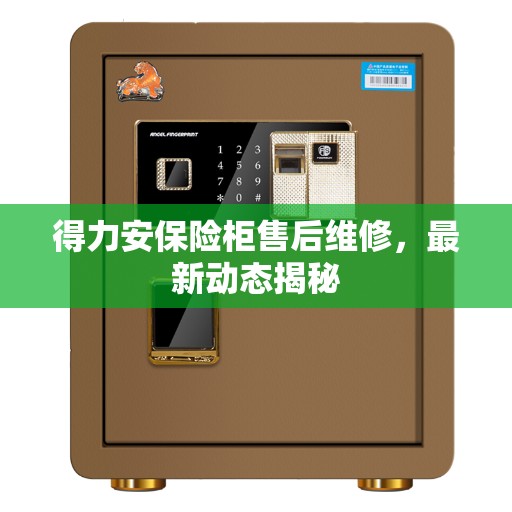 得力安保险柜售后维修，最新动态揭秘