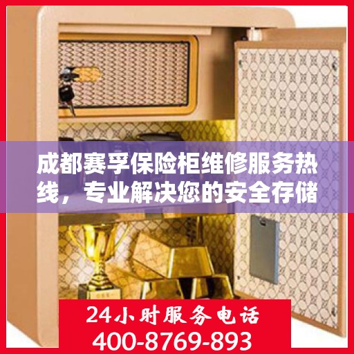 成都赛孚保险柜维修服务热线，专业解决您的安全存储问题
