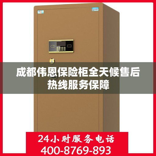 成都伟恩保险柜全天候售后热线服务保障