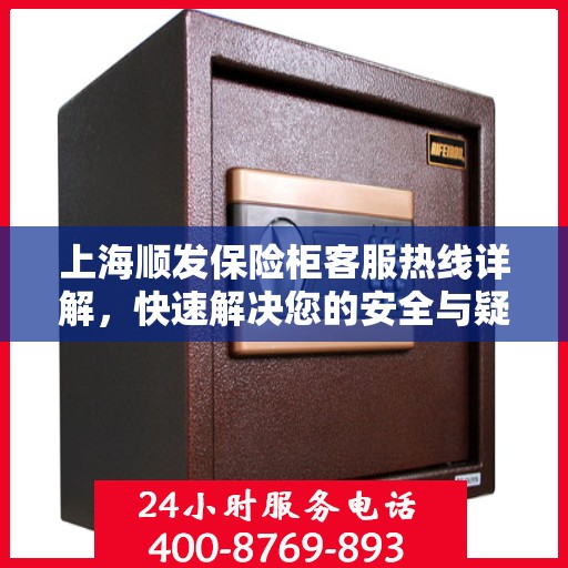 上海顺发保险柜客服热线详解，快速解决您的安全与疑虑！