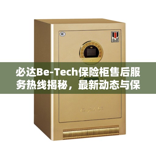 必达Be-Tech保险柜售后服务热线揭秘，最新动态与保障服务