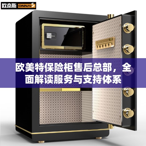 欧美特保险柜售后总部，全面解读服务与支持体系