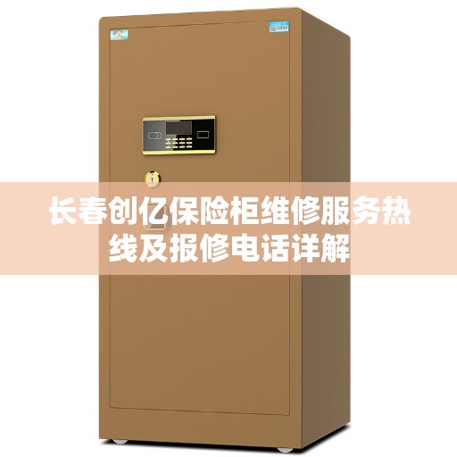 长春创亿保险柜维修服务热线及报修电话详解