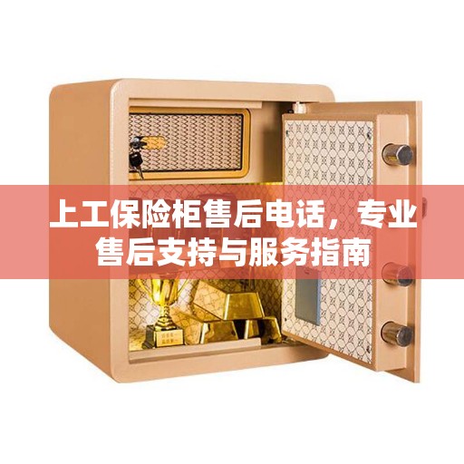 上工保险柜售后电话，专业售后支持与服务指南
