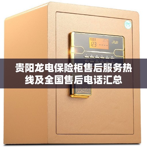贵阳龙电保险柜售后服务热线及全国售后电话汇总