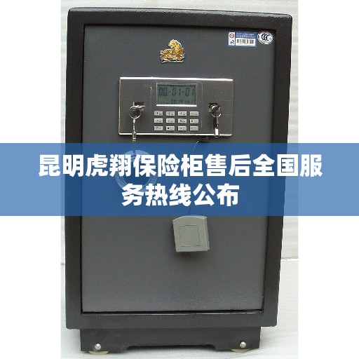 昆明虎翔保险柜售后全国服务热线公布