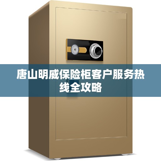 唐山明威保险柜客户服务热线全攻略
