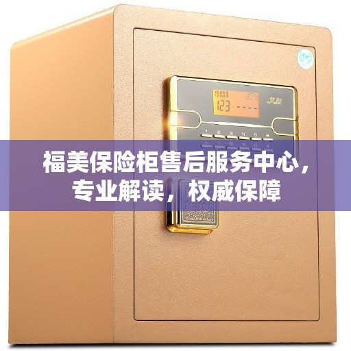 福美保险柜售后服务中心，专业解读，权威保障