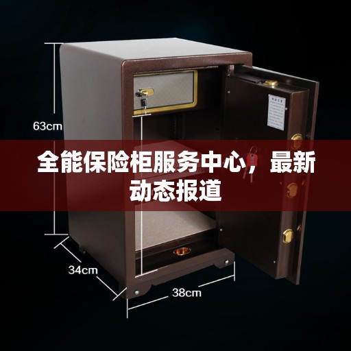 全能保险柜服务中心，最新动态报道