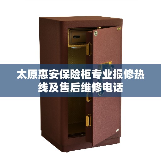 太原惠安保险柜专业报修热线及售后维修电话