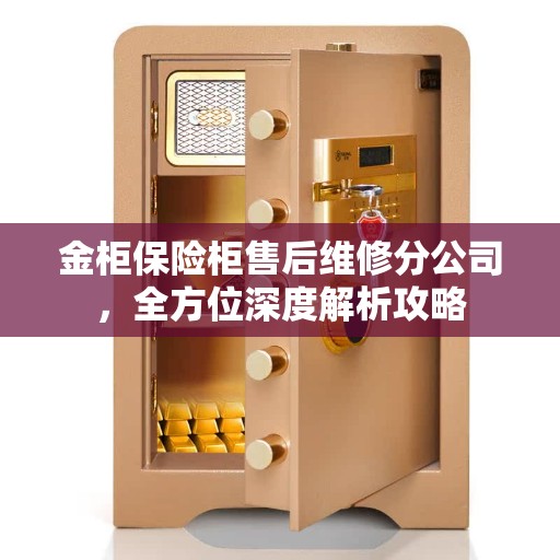金柜保险柜售后维修分公司，全方位深度解析攻略
