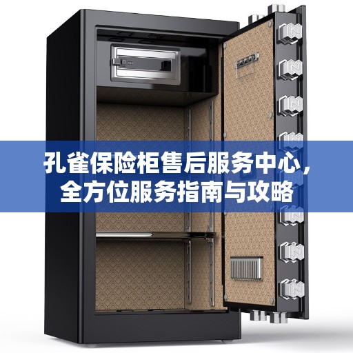 孔雀保险柜售后服务中心，全方位服务指南与攻略