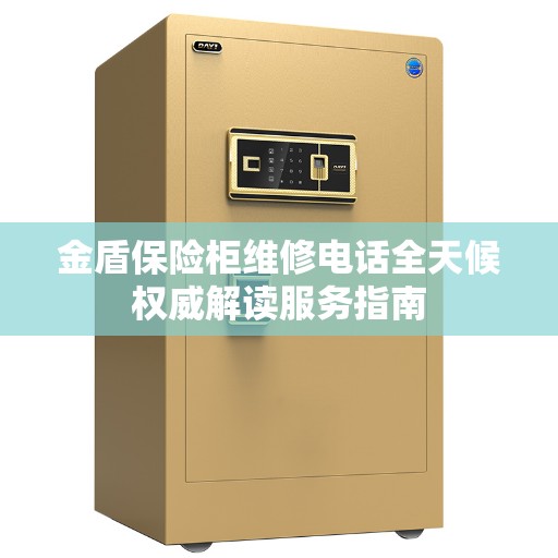 金盾保险柜维修电话全天候权威解读服务指南
