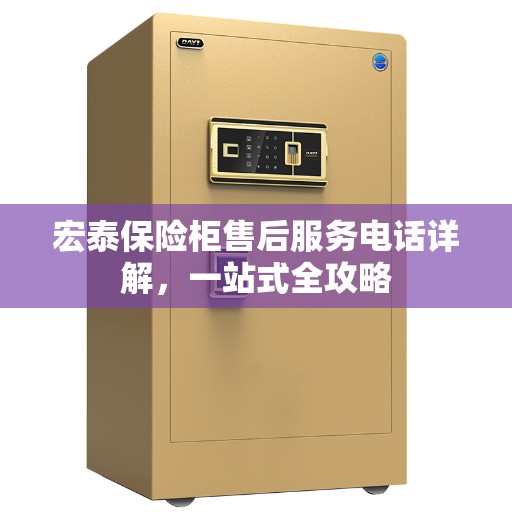 宏泰保险柜售后服务电话详解，一站式全攻略