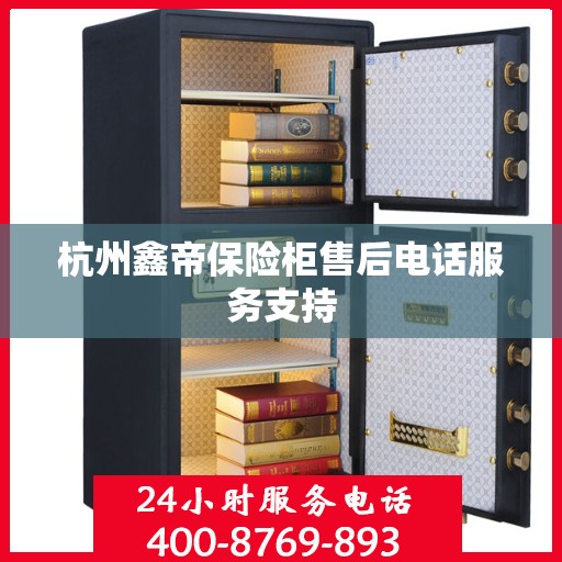 杭州鑫帝保险柜售后电话服务支持