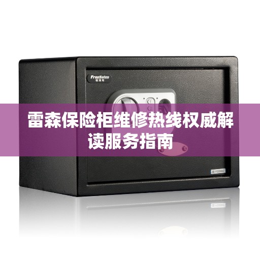 雷森保险柜维修热线权威解读服务指南