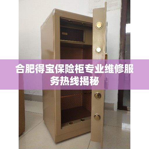 合肥得宝保险柜专业维修服务热线揭秘