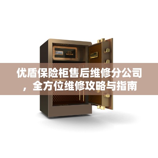 优盾保险柜售后维修分公司，全方位维修攻略与指南