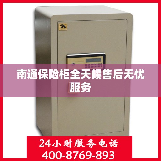 南通保险柜全天候售后无忧服务
