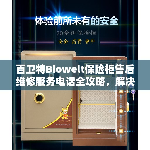 百卫特Biowelt保险柜售后维修服务电话全攻略，解决您的安全与信任保障问题
